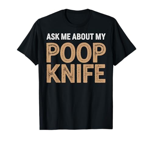Ask Me About My Poop Knife Funny Humor T-Shirt