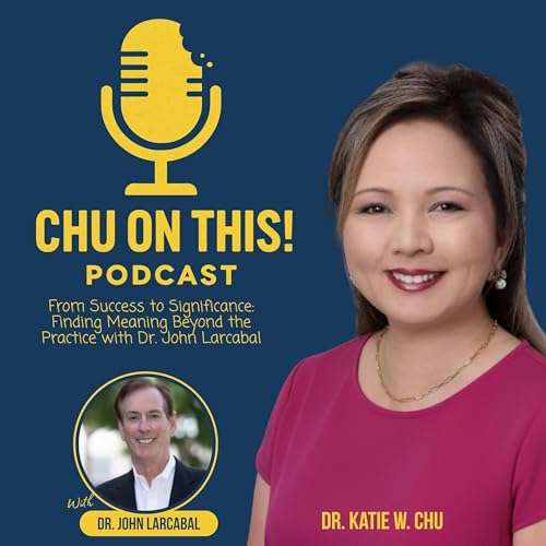 From Success to Significance: Finding Meaning Beyond the Practice with Dr. John Larcabal