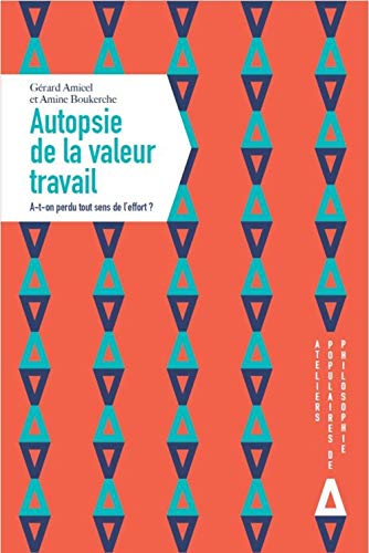 Autopsie de la valeur travail : A-t-on perdu tout sens de l'effort ?: Constat et génèse (Ateliers populaires de philosophie)