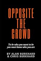 Opposite The Crowd: To Be Who You Want to Be You Must Know Who You Are B0CRYJ8PQH Book Cover
