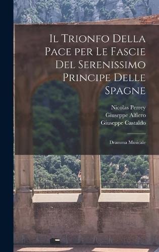 Il trionfo della Pace per le fascie del serenissimo principe delle Spagne: Dramma musicale