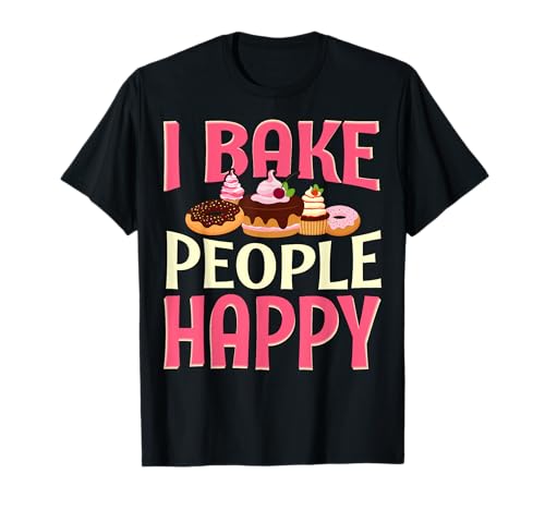 I Bake People Happy Funny Baking Cake Baker Mujeres Hombres Niñas Camiseta