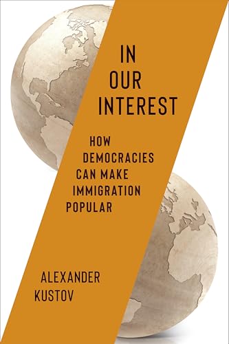 In Our Interest: How Democracies Can Make Immigration Popular