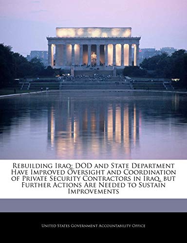 Rebuilding Iraq: Dod and State Department Have Improved Oversight and Coordination of Private Security Contractors in Iraq, But Further Actions Are Needed to Sustain Improvements