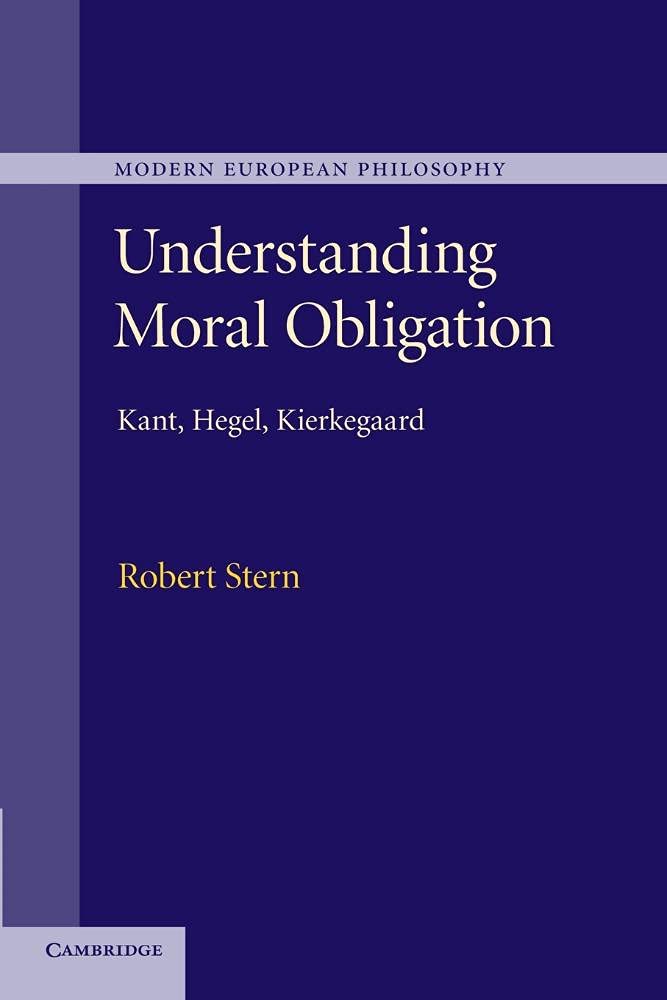 Understanding Moral Obligation: Kant, Hegel, Kierkegaard (Modern European Philosophy)