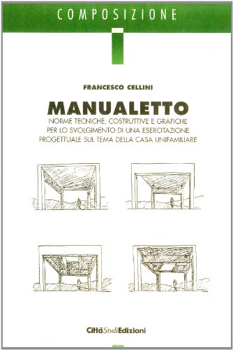 Manualetto. Norme tecniche, costruttive e grafiche per lo svolgimento di una esercitazione progettuale sul tema della casa unifamiliare Manualetto. Norme tecniche, costruttive e grafiche per lo svolgimento di una esercitazione progettuale sul tema della casa unifamiliare