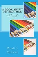 A Book about My Brother: A Sibling's Creation 0989486559 Book Cover