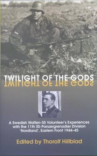 Twilight of the Gods: A Swedish Waffen-SS Volunteer's Experiences with the 11th SS-Panzergrenadier Division Nordland, Eastern Front 1944-45