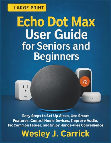 Echo Dot Max User Guide for Seniors and Beginners: Easy Steps to Set Up Alexa, Use Smart Features, Control Home Devices, Improve Audio, Fix Common ... Guides Collection for Seniors and Beginners) image 2