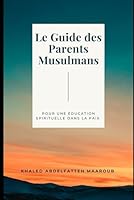 Le Guide des Parents Musulmans: Pour une éducation spirituelle dans la paix (Vivre l'esprit de l'islam) (French Edition) B0F5NZK91D Book Cover