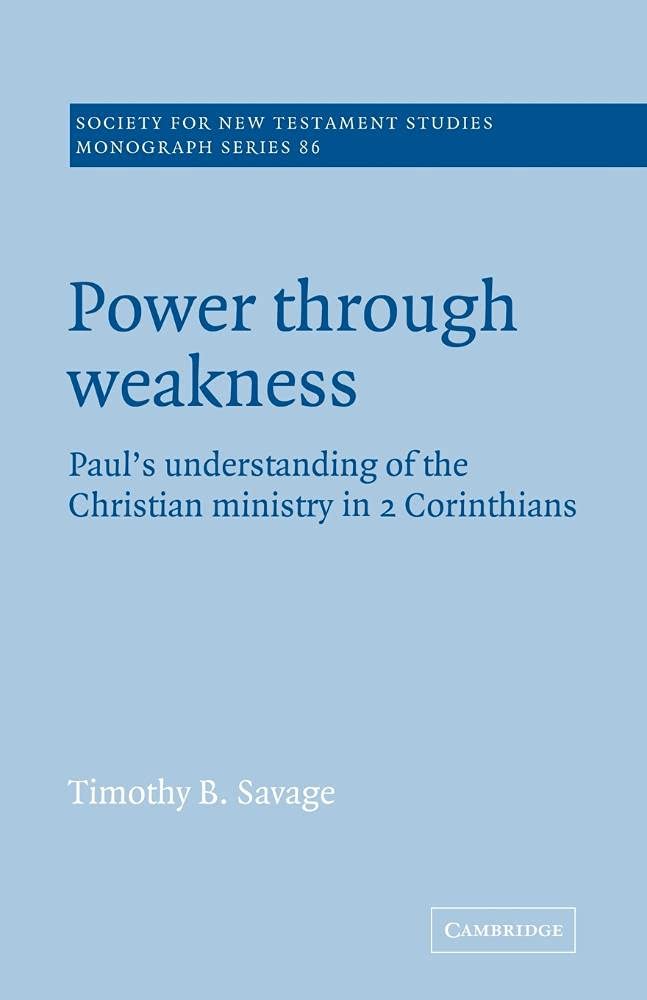 Power Through Weakness: Paul's Understanding of the Christian Ministry in 2 Corinthians: 86 (Society for New Testament Studies Monograph Series, Series Number 86)