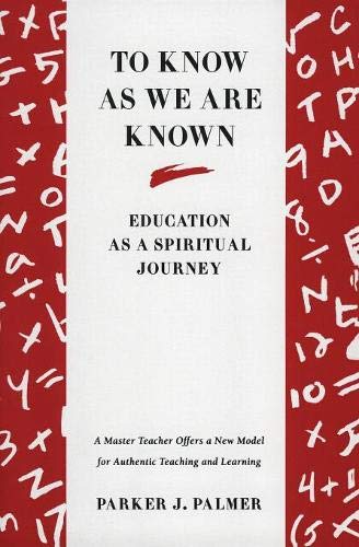 To Know as We Are Known: Education as a Spiritual Journey To Know as We Are Known: Education as a Spiritual Journey
