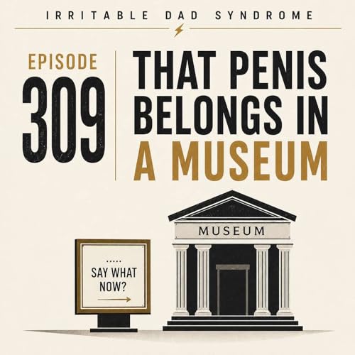 IDS #309 - That Penis Belongs in a Museum!