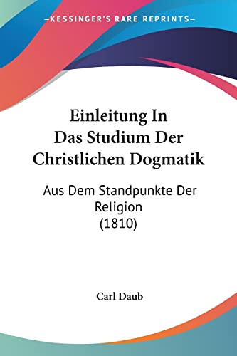 Einleitung In Das Studium Der Christlichen Dogmatik: Aus Dem Standpunkte Der Religion (1810) (German Edition)