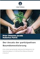 Der Ansatz der partizipativen Baumdomestizierung: Eine vielversprechende Lebensunterhaltsoption für Subsistenzbauern in Afrika (Eine Überprüfung der Literatur) (German Edition) 6208692865 Book Cover