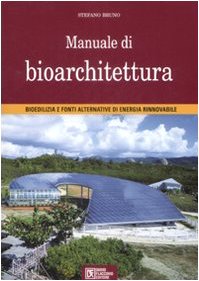 Manuale di bioarchitettura. Bioedilizia e fonti altrenativa di energia rinnovabile