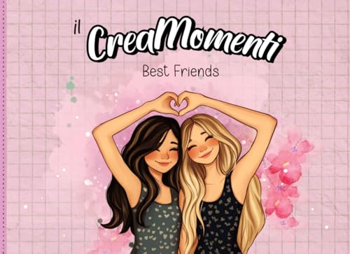 Il CreaMomenti - Edizione Migliori Amiche Doppi Spazi: 105 Attività per Best Friends, Album dei Ricordi, Diario Condiviso