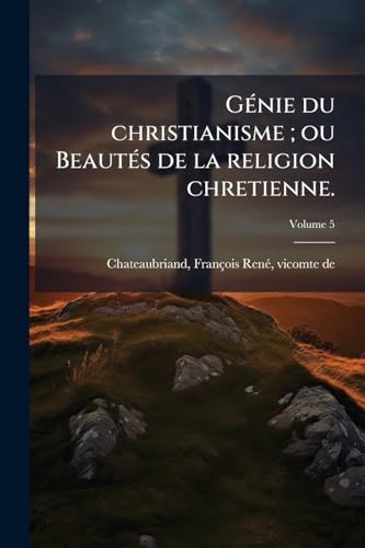 Génie du christianisme; ou Beautés de la religion chretienne.; Volume 5 (French Edition)