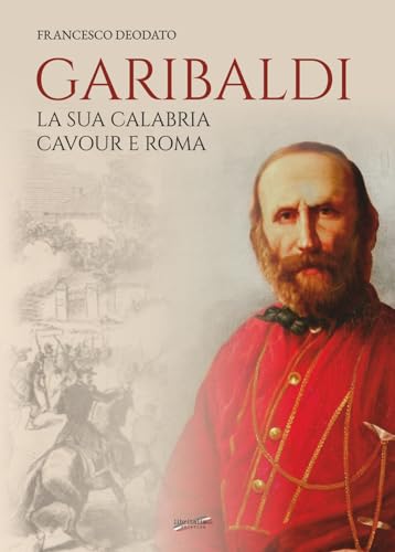 Garibaldi. La sua Calabria. Cavour e Rom