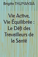 Vie Active, Vie Équilibrée : Le Défi des Travailleurs de la Santé (French Edition) B0DBLTWM8H Book Cover