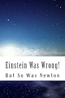 Einstein Was Wrong!: But So Was Newton 1515022900 Book Cover