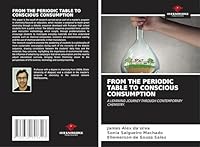 FROM THE PERIODIC TABLE TO CONSCIOUS CONSUMPTION: A LEARNING JOURNEY THROUGH CONTEMPORARY CHEMISTRY. 3639808347 Book Cover