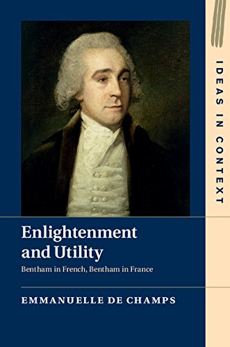 Enlightenment and Utility: Bentham in French, Bentham in France (Ideas in Context Book 110)
