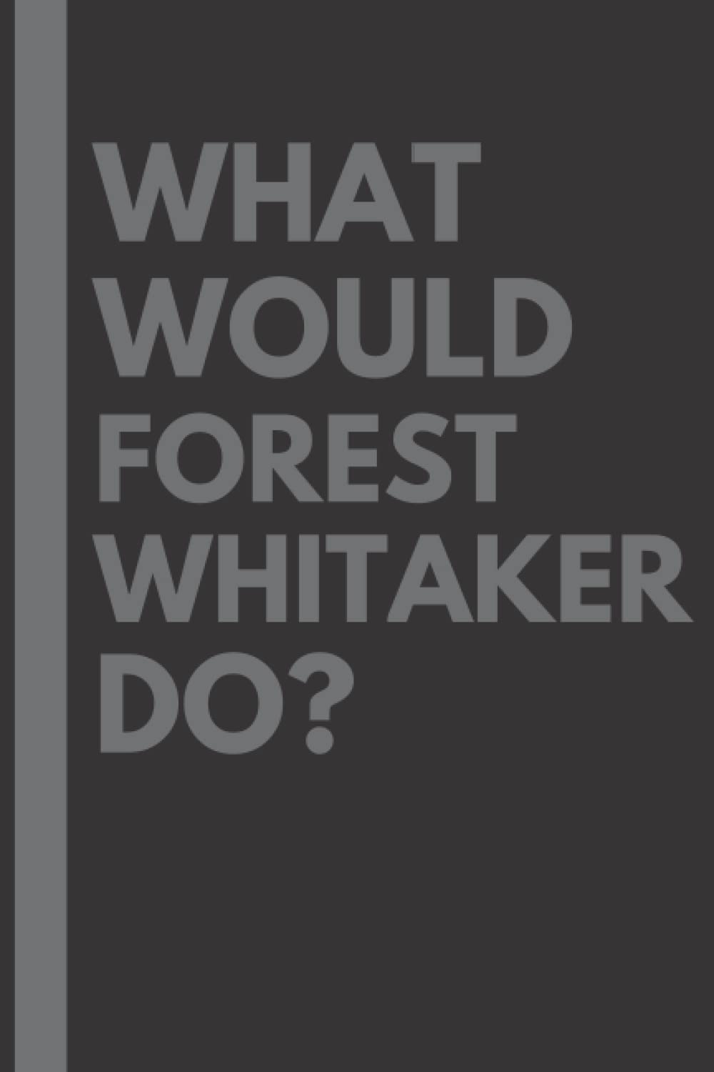 What Would Forest Whitaker Do?: Lined Journal Notebook, perfect gift for all Forest Whitaker fans - 6x9 inches - 110pages