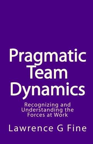 Pragmatic Team Dynamics: Recognizing and Understanding the Forces at Work