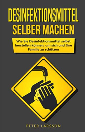 Desinfektionsmittel selber machen: Wie Sie Desinfektionsmittel selbst herstellen können, um sich und Ihre Familie zu schützen