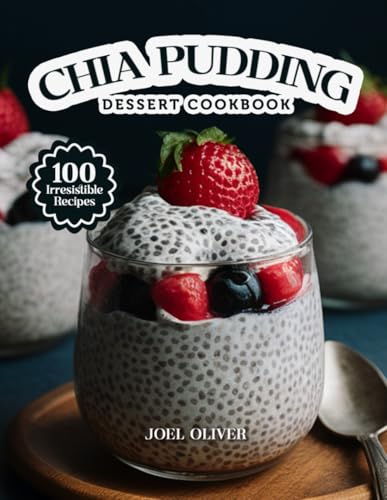 CHIA PUDDING DESSERT COOKBOOK: Mouthwatering Chia Pudding Recipes: From Creamy Classics to Creative Superfood Twists—Healthy, Easy-to-Make Treats for ... Lifestyle (DESSERTS COOKBOOK FOR EVERYONE)
