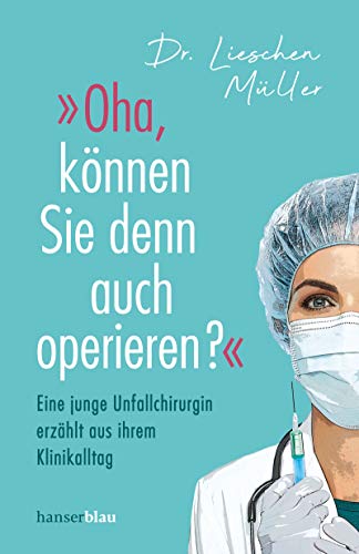 »Oha, können Sie denn auch operieren?«: Eine junge Unfallchirurgin erzählt aus ihrem Klinikallta »Oha, können Sie denn auch operieren?«: Eine junge Unfallchirurgin erzählt aus ihrem Klinikallta