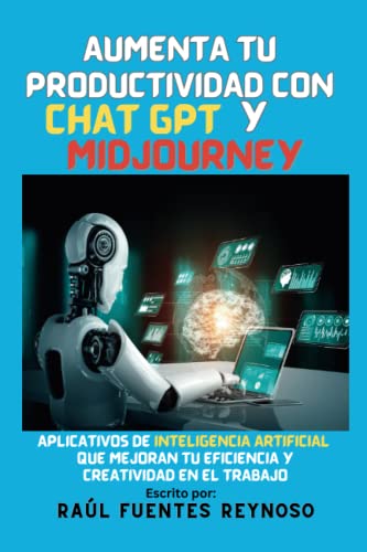 Aumenta Tu Productividad Con Chat Gpt Y Midjourney: Aplicativos De Inteligencia Artificial Que Mejoran Tu Eficiencia Y Creatividad En El Trabajo Aumenta Tu Productividad Con Chat Gpt Y Midjourney: Aplicativos De Inteligencia Artificial Que Mejoran Tu Eficiencia Y Creatividad En El Trabajo