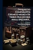  Disquisitio Comparativa Chemico-Medica de Tribus Olei Jecoris Aselli Speciebus...