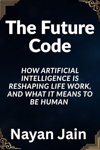 The Future Code: How Artificial Intelligence Is Reshaping Life, Work, and What It Means to Be Human (English Edition)