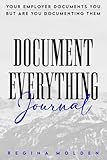 Document Everything Journal: Your employers are documenting you, but are you documenting them?