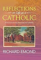 Reflections on Life as a Catholic: A Layman's Journey from Innocence to Reality 1503526135 Book Cover