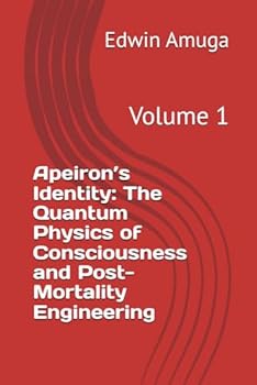 Paperback Apeiron’s Identity: The Quantum Physics of Consciousness and Post-Mortality Engineering: Volume 1 Book