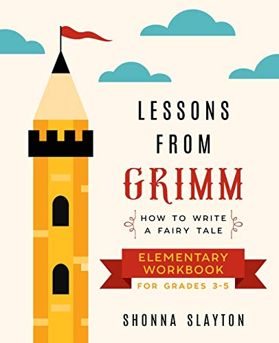 Lessons From Grimm: How to Write a Fairy Tale Elementary School Workbook Grades 3-5 (Lessons From Grimm Series)