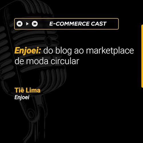 E-Commerce Cast 19 | Enjoei: do blog ao marketplace de moda circular | Tiê Lima (Enjoei)