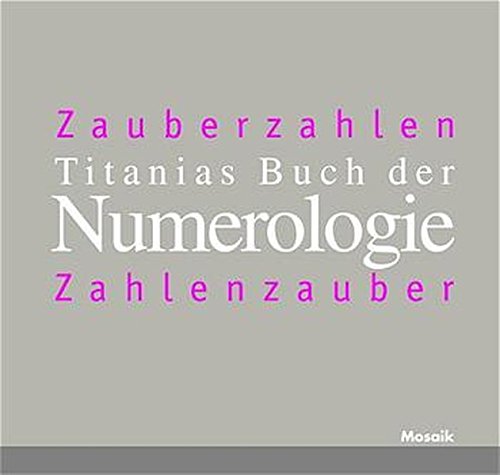 Titanias Buch der Numerologie: Zauberzahlen - Zahlenzauber. Numerologie für das neue Jahrtausend Titanias Buch der Numerologie: Zauberzahlen - Zahlenzauber. Numerologie für das neue Jahrtausend
