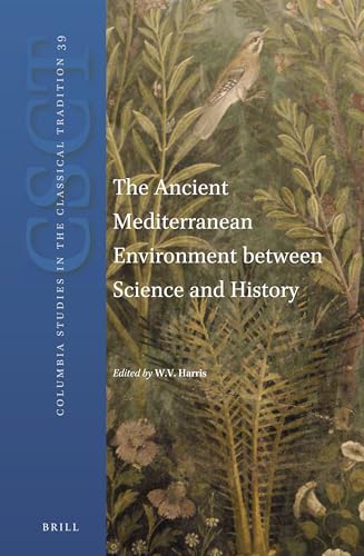 The Ancient Mediterranean Environment between Science and History (Columbia Studies in the Classical Tradition, 39)