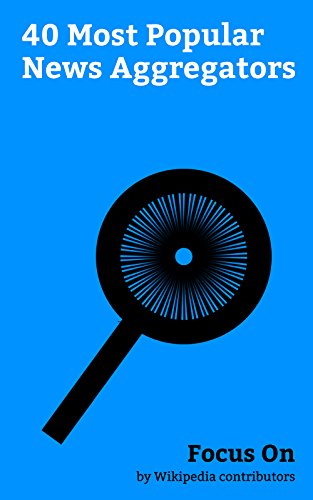 Focus On: 40 Most Popular News Aggregators: HuffPost, Controversial Reddit Communities, Google News, RealClearPolitics, Circa News, Comparison of feed ... Mobile Browser, etc. (English Edition)
