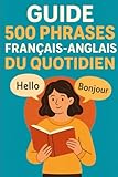  Guide 500 Phrases Français-Anglais du Quotidien: 500 Phrases essentielles pour voyager, travailler et vivre au quotidien