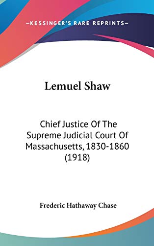 Lemuel Shaw: Chief Justice Of The Supreme Judicial Court Of Massachusetts, 1830-1860 (1918)