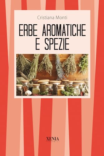 Le erbe aromatiche e le spezie. Cucina, salute e bellezz