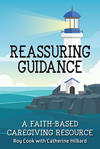 Roy CookReassuring Guidance: A Faith-Based Caregiving Resource
