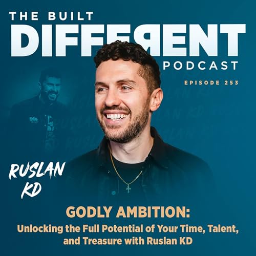 Godly Ambition: Unlocking the Full Potential of Your Time, Talent, and Treasure with Ruslan KD, Ep. 253 Podcast Por arte de portada