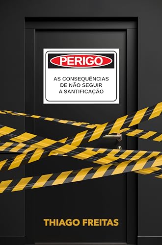 Perigo!: As Consequências de Não Seguir a Santificação
