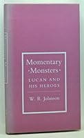 Momentary Monsters: Lucan and His Heroes (Cornell Studies in Classical Philology) 080142030X Book Cover